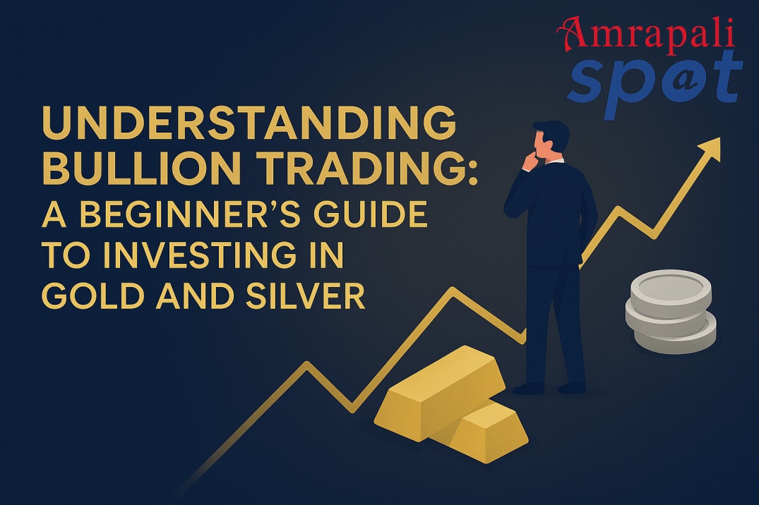 Understanding Bullion Trading: A Beginner’s Guide to Investing in Gold and Silver